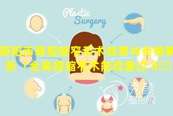 南阳市鼻腔缩窄手术效果与价格解析「全鼻腔缩窄术能改善过 🍁 度通气吗」